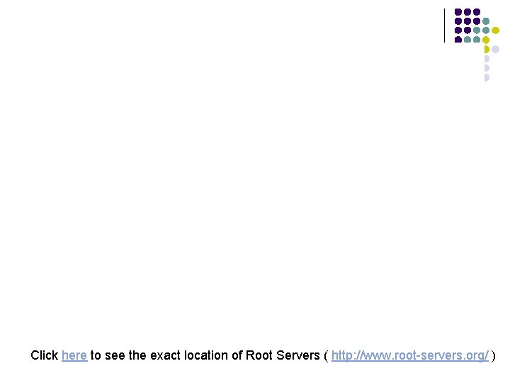 Click here to see the exact location of Root Servers ( http: //www. root-servers.