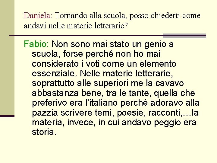 Daniela: Tornando alla scuola, posso chiederti come andavi nelle materie letterarie? Fabio: Non sono