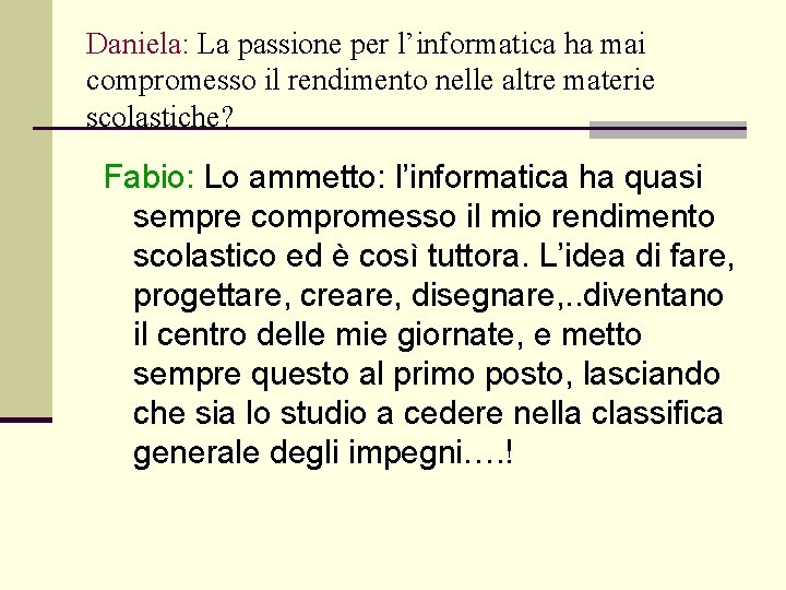 Daniela: La passione per l’informatica ha mai compromesso il rendimento nelle altre materie scolastiche?