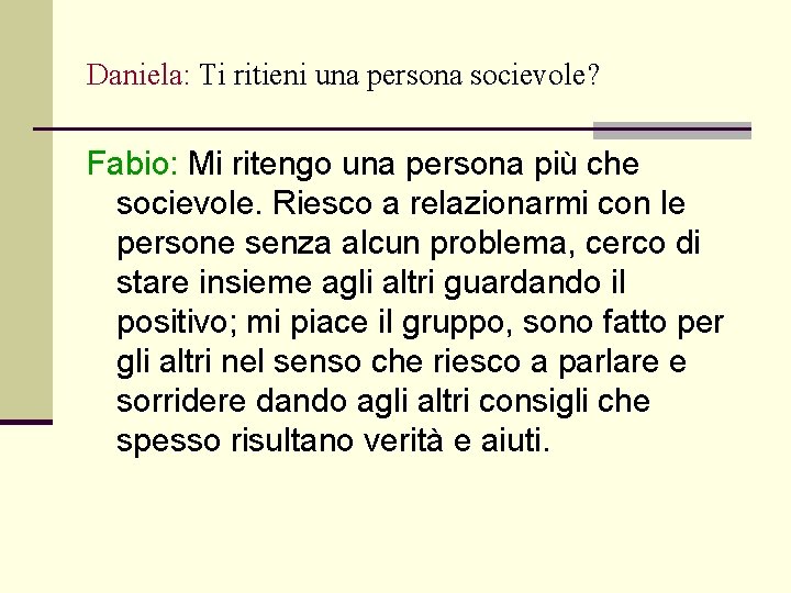 Daniela: Ti ritieni una persona socievole? Fabio: Mi ritengo una persona più che socievole.