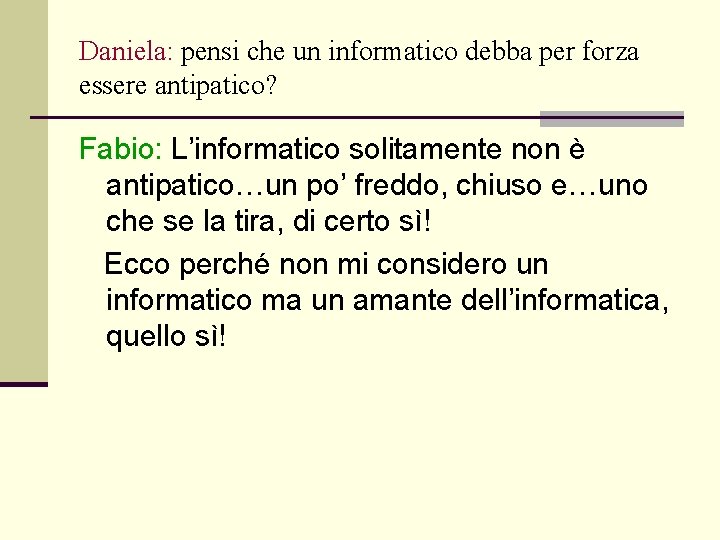Daniela: pensi che un informatico debba per forza essere antipatico? Fabio: L’informatico solitamente non