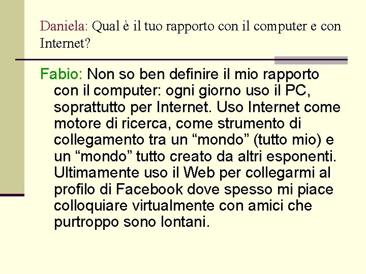 Daniela: Qual è il tuo rapporto con il computer e con Internet? Fabio: Non