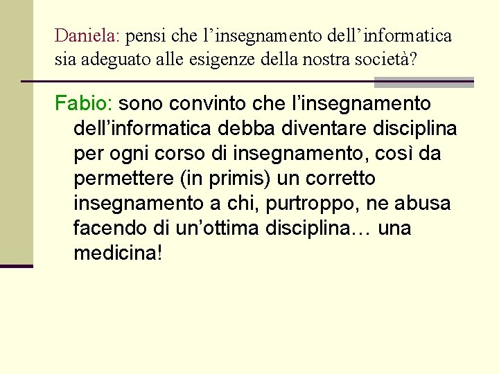 Daniela: pensi che l’insegnamento dell’informatica sia adeguato alle esigenze della nostra società? Fabio: sono