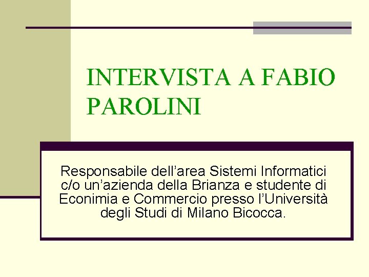 INTERVISTA A FABIO PAROLINI Responsabile dell’area Sistemi Informatici c/o un’azienda della Brianza e studente