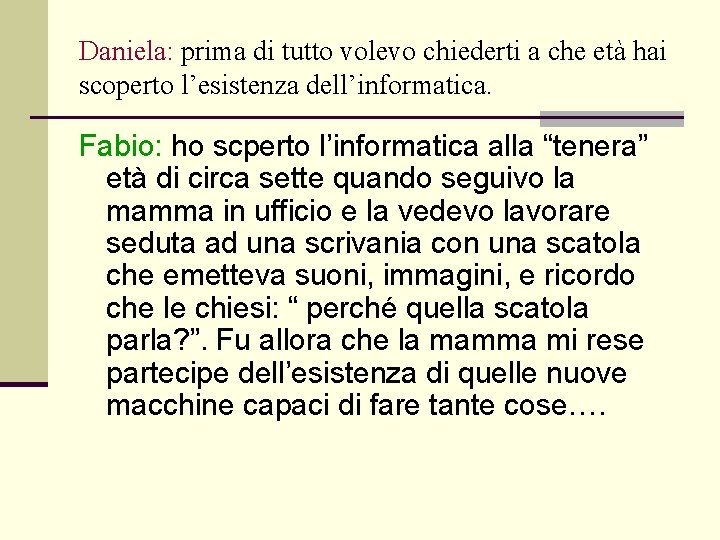 Daniela: prima di tutto volevo chiederti a che età hai scoperto l’esistenza dell’informatica. Fabio: