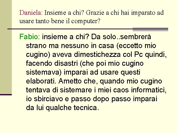 Daniela: Insieme a chi? Grazie a chi hai imparato ad usare tanto bene il