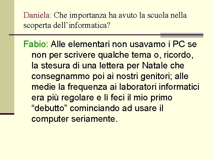 Daniela: Che importanza ha avuto la scuola nella scoperta dell’informatica? Fabio: Alle elementari non