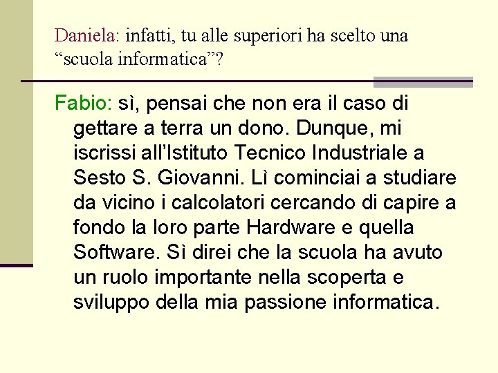 Daniela: infatti, tu alle superiori ha scelto una “scuola informatica”? Fabio: sì, pensai che