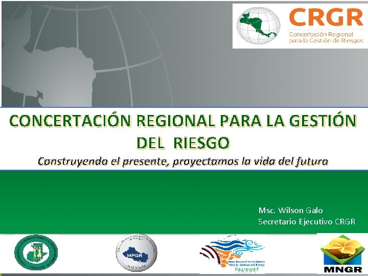 CONCERTACIÓN REGIONAL PARA LA GESTIÓN DEL RIESGO Construyendo el presente, proyectamos la vida del