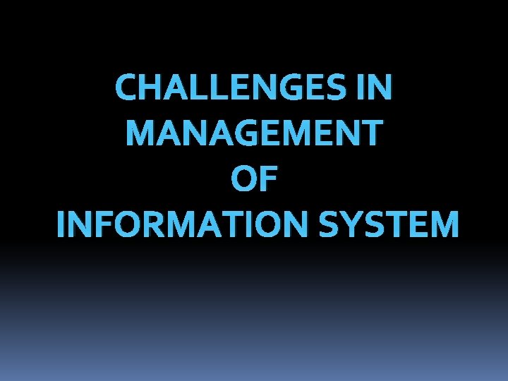 CHALLENGES IN MANAGEMENT OF INFORMATION SYSTEM 