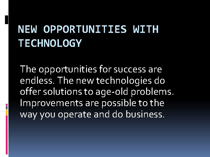 NEW OPPORTUNITIES WITH TECHNOLOGY The opportunities for success are endless. The new technologies do