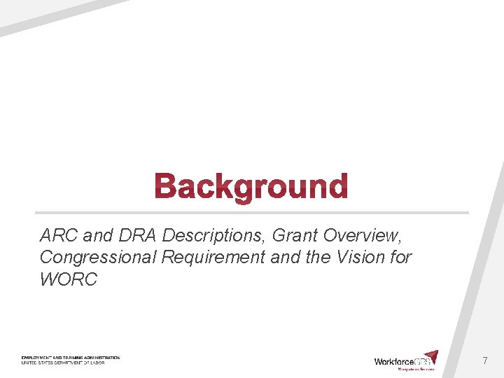 ARC and DRA Descriptions, Grant Overview, Congressional Requirement and the Vision for WORC 7