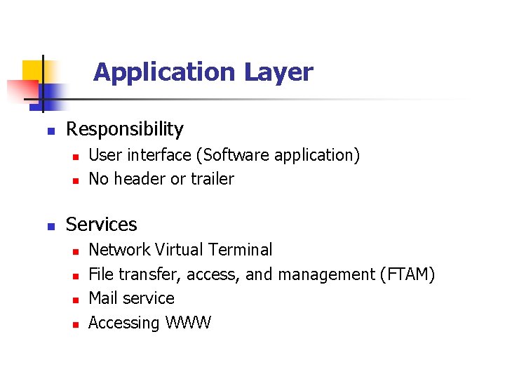 Application Layer n Responsibility n n n User interface (Software application) No header or