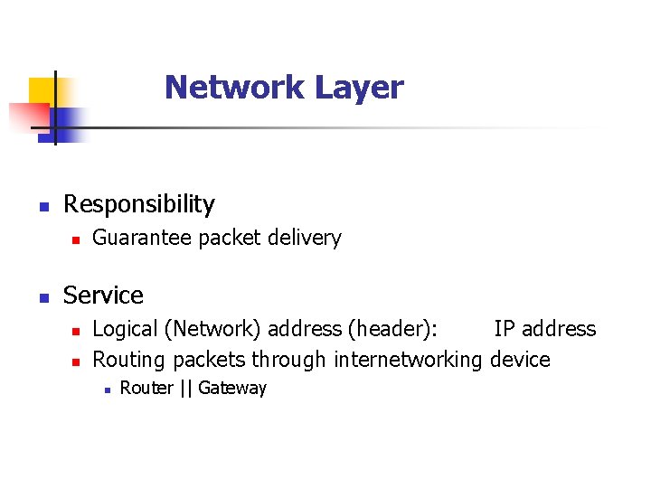 Network Layer n Responsibility n n Guarantee packet delivery Service n n Logical (Network)