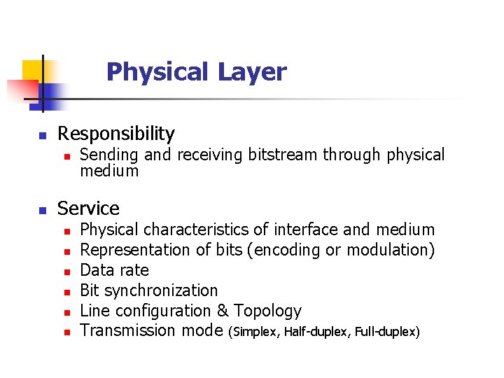 Physical Layer n Responsibility n n Sending and receiving bitstream through physical medium Service