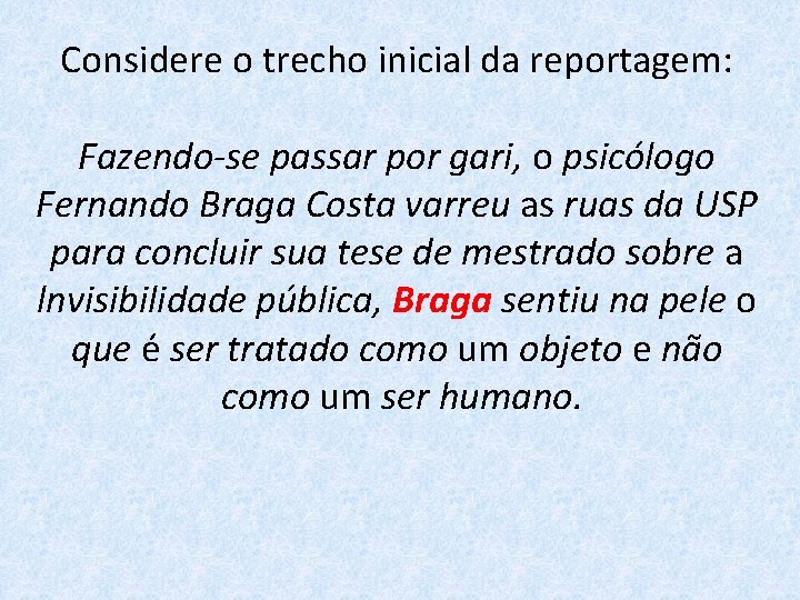 Considere o trecho inicial da reportagem: Fazendo-se passar por gari, o psicólogo Fernando Braga