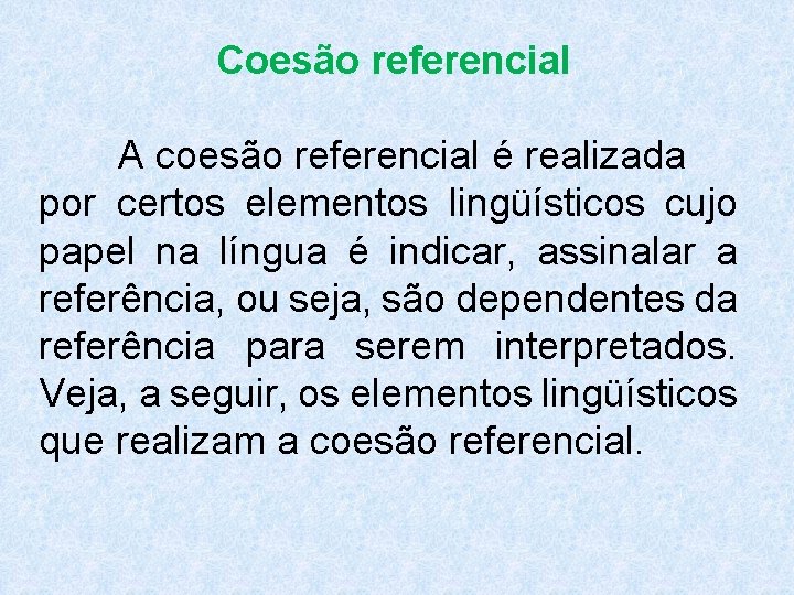 Coesão referencial A coesão referencial é realizada por certos elementos lingüísticos cujo papel na