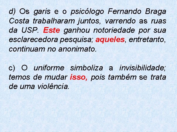 d) Os garis e o psicólogo Fernando Braga Costa trabalharam juntos, varrendo as ruas