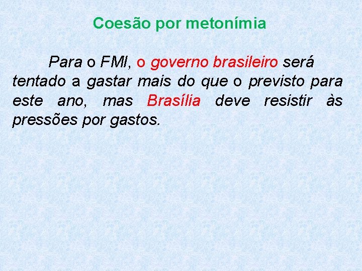 Coesão por metonímia Para o FMI, o governo brasileiro será tentado a gastar mais
