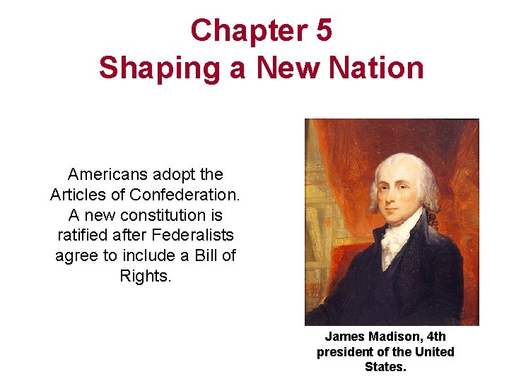 Chapter 5 Shaping a New Nation Americans adopt the Articles of Confederation. A new