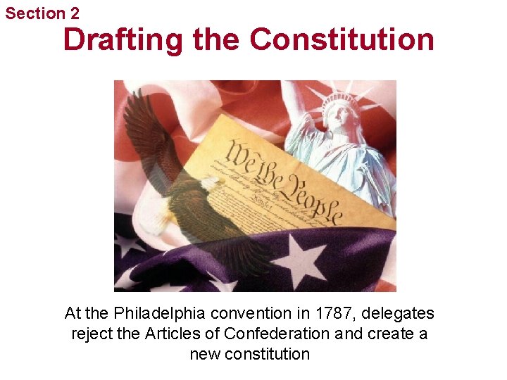 Section 2 Drafting the Constitution At the Philadelphia convention in 1787, delegates reject the