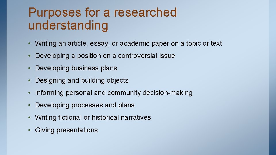 Purposes for a researched understanding • Writing an article, essay, or academic paper on