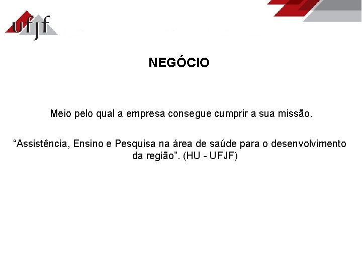 NEGÓCIO Meio pelo qual a empresa consegue cumprir a sua missão. “Assistência, Ensino e