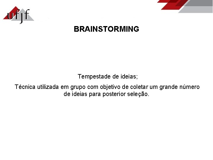 BRAINSTORMING Tempestade de ideias; Técnica utilizada em grupo com objetivo de coletar um grande