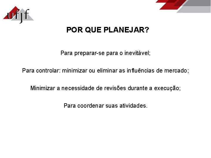 POR QUE PLANEJAR? Para preparar-se para o inevitável; Para controlar: minimizar ou eliminar as