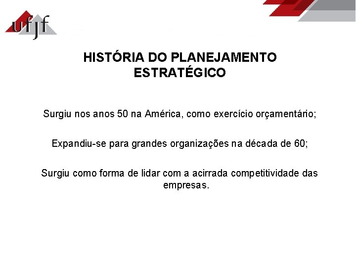 HISTÓRIA DO PLANEJAMENTO ESTRATÉGICO Surgiu nos anos 50 na América, como exercício orçamentário; Expandiu-se