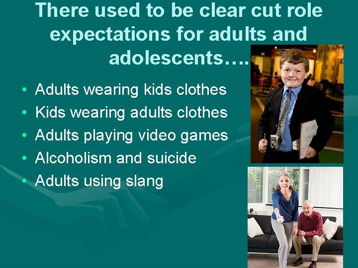 There used to be clear cut role expectations for adults and adolescents…. • •