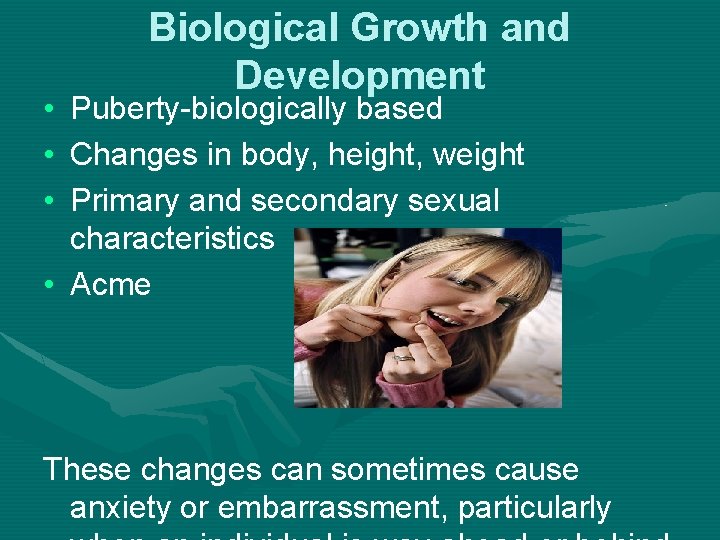  • • • Biological Growth and Development Puberty-biologically based Changes in body, height,