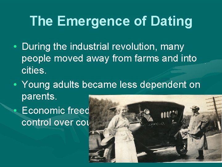 The Emergence of Dating • During the industrial revolution, many people moved away from