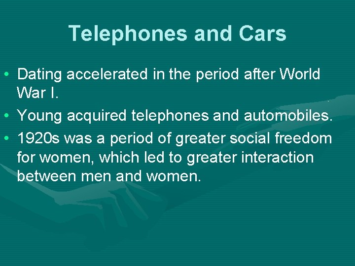 Telephones and Cars • Dating accelerated in the period after World War I. •
