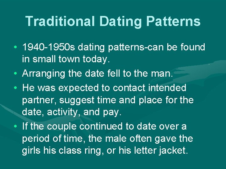 Traditional Dating Patterns • 1940 -1950 s dating patterns-can be found in small town