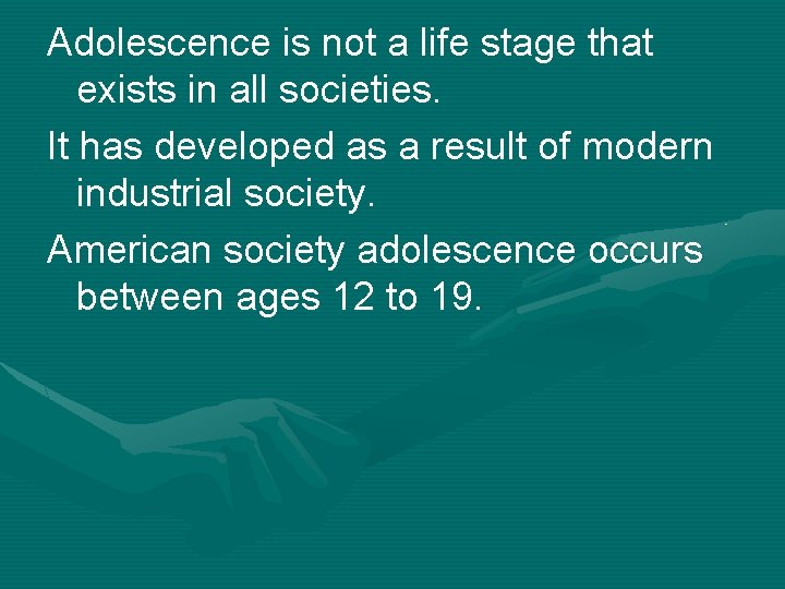 Adolescence is not a life stage that exists in all societies. It has developed
