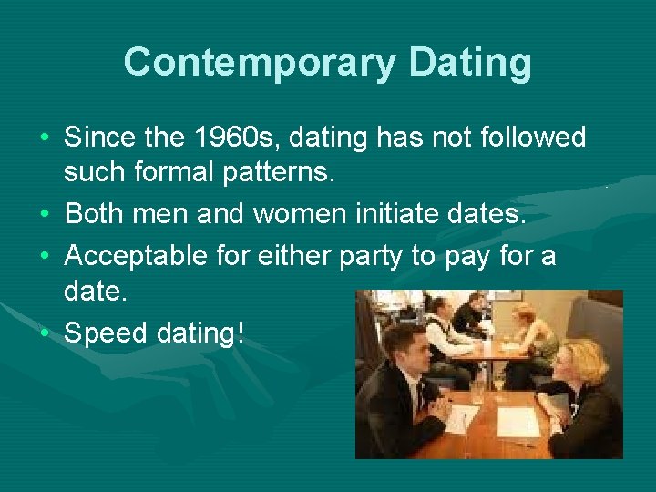 Contemporary Dating • Since the 1960 s, dating has not followed such formal patterns.