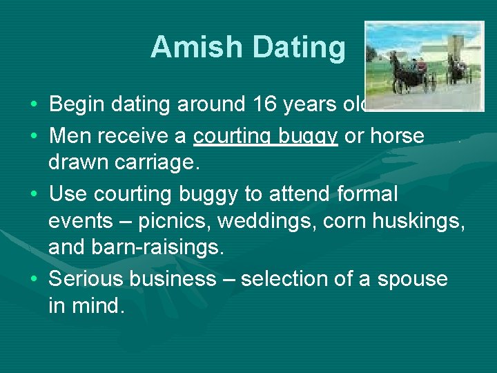 Amish Dating • Begin dating around 16 years old. • Men receive a courting