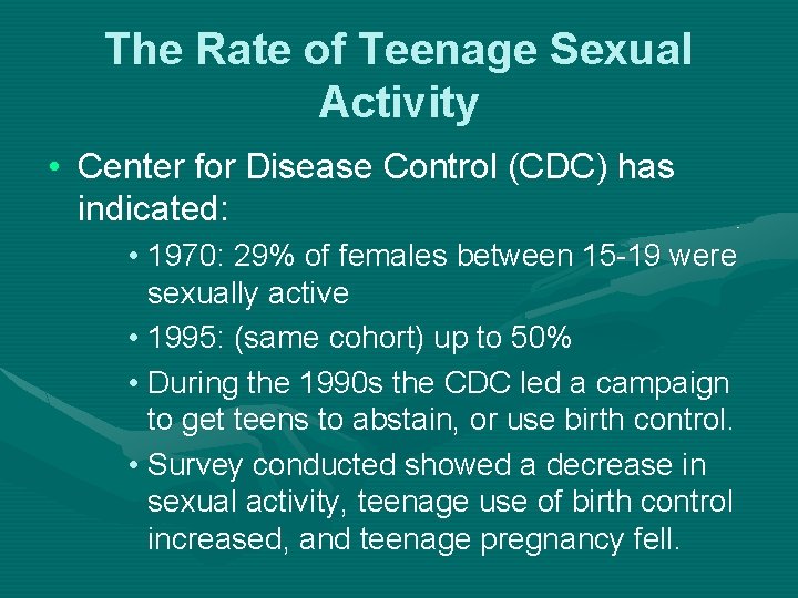 The Rate of Teenage Sexual Activity • Center for Disease Control (CDC) has indicated: