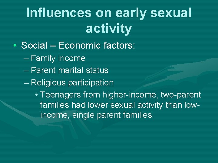 Influences on early sexual activity • Social – Economic factors: – Family income –