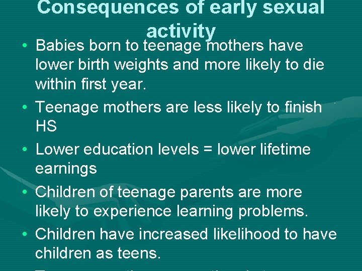 Consequences of early sexual activity • Babies born to teenage mothers have lower birth