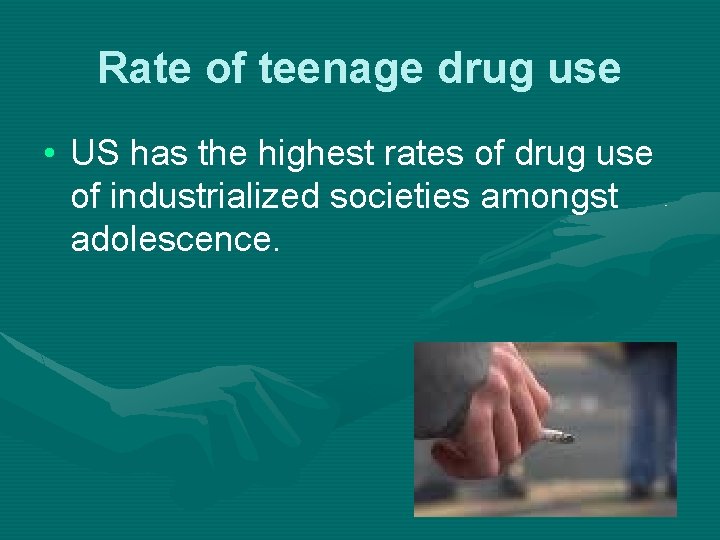 Rate of teenage drug use • US has the highest rates of drug use