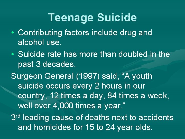 Teenage Suicide • Contributing factors include drug and alcohol use. • Suicide rate has