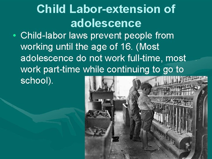 Child Labor-extension of adolescence • Child-labor laws prevent people from working until the age