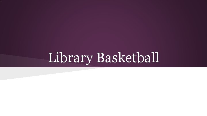 Library Basketball 