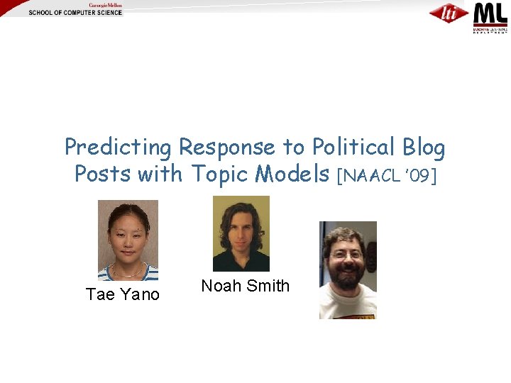 Predicting Response to Political Blog Posts with Topic Models [NAACL ’ 09] Tae Yano