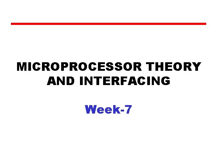 MICROPROCESSOR THEORY AND INTERFACING Week-7 