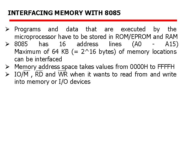 INTERFACING MEMORY WITH 8085 Ø Programs and data that are executed by the microprocessor
