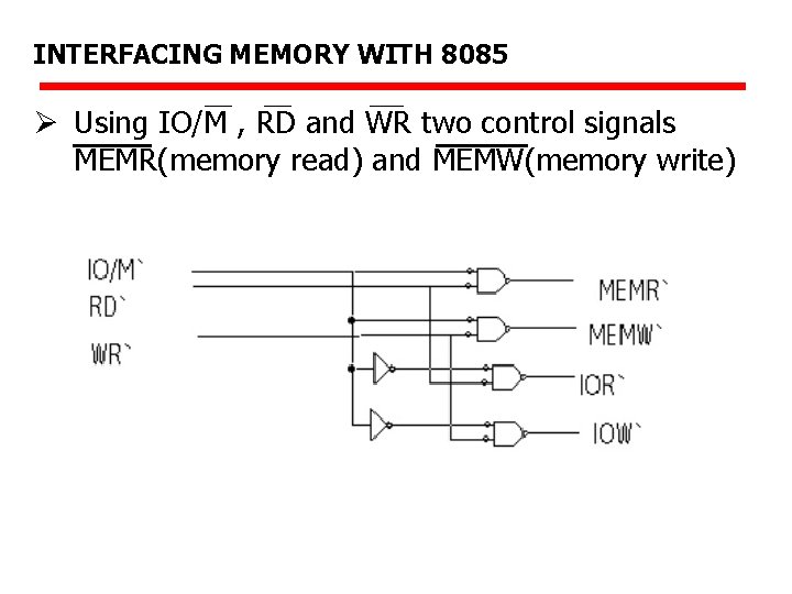 INTERFACING MEMORY WITH 8085 Ø Using IO/M , RD and WR two control signals