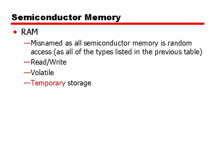 Semiconductor Memory • RAM —Misnamed as all semiconductor memory is random access (as all